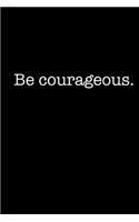 Be Courageous