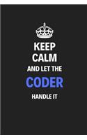 Keep Calm And Let The Coder Handle It: Journal Notebook Inspirational Motivational Gift 120 Lined Pages For Coders College Students Friends Family High Quality