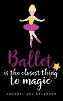 Ballet Is the Closest Thing to Magic: Blank Lined Journal with Calendar for Ballet Lover