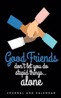 Good Friends Don't Let You Do Stupid Things... Alone