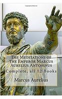 The Meditations of the Emperor Marcus Aurelius Antoninus: Complete, All 12 Books