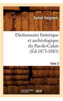 Dictionnaire Historique Et Archéologique Du Pas-De-Calais. Tome 3 (Éd.1873-1883)