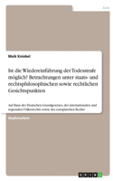 Ist die Wiedereinführung der Todesstrafe möglich? Betrachtungen unter staats- und rechtsphilosophischen sowie rechtlichen Gesichtspunkten: Auf Basis des Deutschen Grundgesetzes, des internationalen und regionalen Völkerrechts sowie des europäischen Rechts