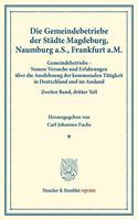 Die Gemeindebetriebe Der Stadte Magdeburg, Naumburg A.S., Frankfurt A.M: Gemeindebetriebe - Neuere Versuche Und Erfahrungen Uber Die Ausdehnung Der Kommunalen Tatigkeit in Deutschland Und Im Ausland. Zweiter Band, Dritter