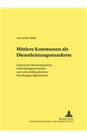 Mittlere Kommunen ALS Dienstleistungsstandorte: Empirische Bestandsanalyse, Entwicklungspotentiale Und Wirtschaftspolitische Handlungsmoeglichkeiten