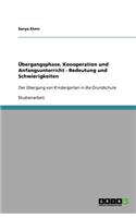 Übergangsphase, Koooperation und Anfangsunterricht - Bedeutung und Schwierigkeiten: Der Übergang von Kindergarten in die Grundschule(German)