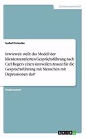 Inwieweit stellt das Modell der klientenzentrierten Gesprächsführung nach Carl Rogers einen sinnvollen Ansatz für die Gesprächsführung mit Menschen mit Depressionen dar?