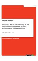 Bildung 4.0. Wie zukunftsfähig ist die deutsche Bildungspolitik in einer koordinierten Marktwirtschaft?