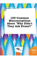 100 Common Misconceptions about Why Didn't They Ask Evans?