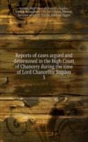 Reports of cases argued and determined in the High Court of Chancery during the time of Lord Chancellor Sugden