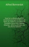Essai Sur La Restauration Des Anciennes Estampes Et Des Livres Rares, Ou, Traite Sur Les Meilleurs Procedes A Suivre Pour Reparer, Detacher, . Utile Aux Artistes, Aux Coll (French Edition)