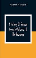 History Of Simcoe County (Volume Ii) The Pioneers