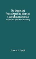 The Debates And Proceedings Of The Minnesota Constitutional Convention: Including The Organic Act Of The Territory