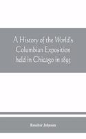 history of the World's Columbian Exposition held in Chicago in 1893; by authority of the Board of Directors