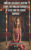 Amazing Children's Bedtime Story: The Amazing Acrobats of Alice and the Circus Surprise : Alice's Circus Daring Acts