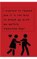 Anti Valentine: I Want To Remind You That Its Too Late To Break Up With Me Before Valentine Day