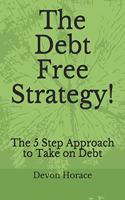 Debt Free Strategy!: The 5 Step Approach to Take on Debt