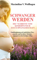 Schwanger werden: Die 7 Schritte vom Kinderwunsch zur Schwangerschaft: Familienplanung auf natürlichem Weg - erprobte und bewährte Methode - angepasst an den heutigen