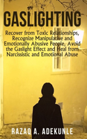 Gaslighting: Recover from Toxic Relationships, Recognize Manipulative and Emotionally Abusive People, Avoid the Gaslight Effect and Heal from Narcissistic and Em