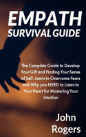 Empath survival guide: The Complete Guide to Develop Your Gift and Finding Your Sense of Self. Learn to Overcome Fears and Why you NEED to Listen to Your Heart for Masteri