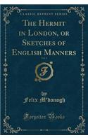 The Hermit in London, or Sketches of English Manners, Vol. 1 (Classic Reprint)
