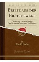 Briefe Aus Der Bretterwelt: Ernstes Und Heiteres Aus Der Geschichte Des Stuttgarter Hoftheaters (Classic Reprint)