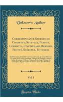 Correspondance SecrÃ¨te de Charette, Stofflet, Puisaye, Cormatin, d'Autichamp, Bernier, FrottÃ©, ScÃ©peaux, Botherel, Vol. 1: Du PrÃ©tendant, Du CI-Devant Comte d'Artois, de Leurs Ministres Et Agens, Et d'Autres VendÃ©ens, Chouans Et Ã?migrÃ©s Fran: Du PrÃ©tendant, Du CI-Devant Comte d'Artois, de Leurs Ministres Et Agens, Et d'Autres VendÃ©ens, Chouans Et Ã?migrÃ©s FranÃ§ais;