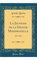 La Jeunesse de la Grande Mademoiselle: 1627-1652 (Classic Reprint)