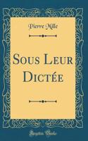 Sous Leur Dictï¿½e (Classic Reprint)