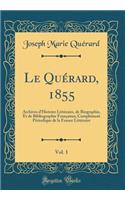 Le Quérard, 1855, Vol. 1: Archives d'Histoire Littéraire, de Biographie, Et de Bibliographie Françaises; Complément Périodique de la France Littéraire (Classic Reprint)