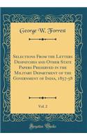 Selections From the Letters Despatches and Other State Papers Preserved in the Military Department of the Government of India, 1857-58, Vol. 2 (Classic Reprint)