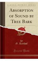 Absorption of Sound by Tree Bark (Classic Reprint)