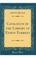 Catalogue of the Library of Edwin Forrest (Classic Reprint)