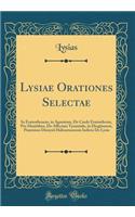 Lysiae Orationes Selectae: In Eratosthenem, in Agoratum, de Caede Eratosthenis, Pro Mantitheo, de Affectata Tyrannide, in Diogitonem, Praemisso Dionysii Halicarnasensis Iudicio de Lysia (Classic Reprint): In Eratosthenem, in Agoratum, de Caede Eratosthenis, Pro Mantitheo, de Affectata Tyrannide, in Diogitonem, Praemisso Dionysii Halicarnasensis Iudici