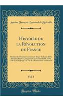 Histoire de la Révolution de France, Vol. 1: Pendant les Dernières Années du Règne de Louis XVI; Première Partie, Comprenant les Années 1788, 1789, 1790 Et 1791 Jusqu'à la Fin de l'Assemblée Constituante (Classic Reprint)