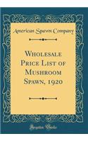 Wholesale Price List of Mushroom Spawn, 1920 (Classic Reprint)