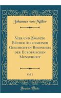 Vier Und Zwanzig BÃ¼cher Allgemeiner Geschichten Besonders Der EuropÃ¤ischen Menschheit, Vol. 2 (Classic Reprint)