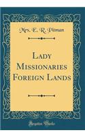 Lady Missionaries Foreign Lands (Classic Reprint)