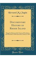 Documentary History of Rhode Island: Being the History of the Towns of Providence and Warwick to 1649 and of the Colony to 1647 (Classic Reprint): Being the History of the Towns of Providence and Warwick to 1649 and of the Colony to 1647 (Classic Reprint)