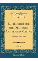 Jahrbücher für die Deutsche Armee und Marine, Vol. 54: Januar bis M?rz 1885 (Classic Reprint)