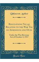 Regulations No; 43 Relating to the War Tax on Admissions and Dues: Under the War Revenue Act of October 3, 1917 (Classic Reprint)