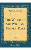 The Works of Sir William Temple, Bart, Vol. 4 (Classic Reprint)