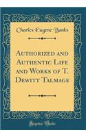 Authorized and Authentic Life and Works of T. Dewitt Talmage (Classic Reprint)