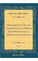 Histoire de l'Île de Chypre Sous le Règne des Princes de la Maison de Lusignan, Vol. 3 (Classic Reprint)