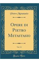 Opere di Pietro Metastasio, Vol. 11 (Classic Reprint)
