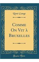 Comme on Vit Ã? Bruxelles (Classic Reprint)