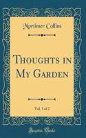 Thoughts in My Garden, Vol. 1 of 2 (Classic Reprint)