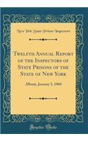Twelfth Annual Report of the Inspectors of State Prisons of the State of New York: Albany, January 3, 1860 (Classic Reprint)