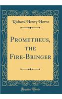 Prometheus, the Fire-Bringer (Classic Reprint)