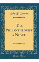 The Philanthropist a Novel (Classic Reprint)